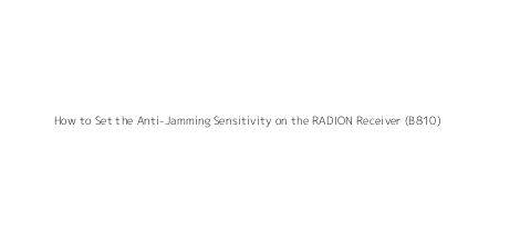 How to Set the Anti-Jamming Sensitivity on the RADION Receiver (B810)